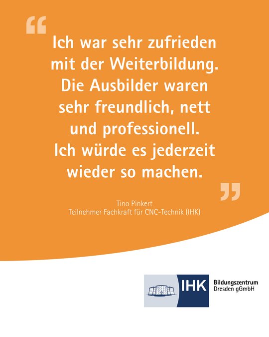 Quotation in German praising a training program: "I was very satisfied with the further education. The trainers were very friendly, nice, and professional. I would do it again anytime." Signed by Tino Pinkert, participant in CNC technology training from IHK Dresden.